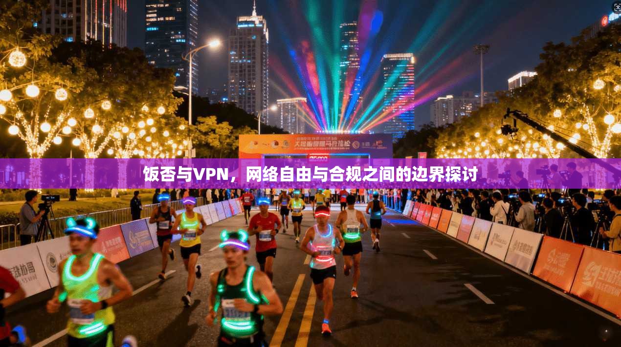饭否与VPN，网络自由与合规之间的边界探讨