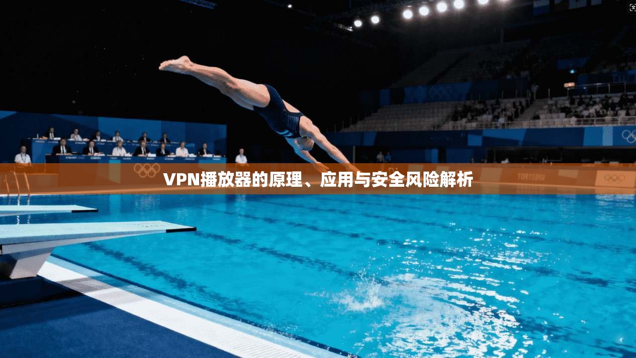 VPN播放器的原理、应用与安全风险解析 VPN播放器的原理、应用与安全风险解析