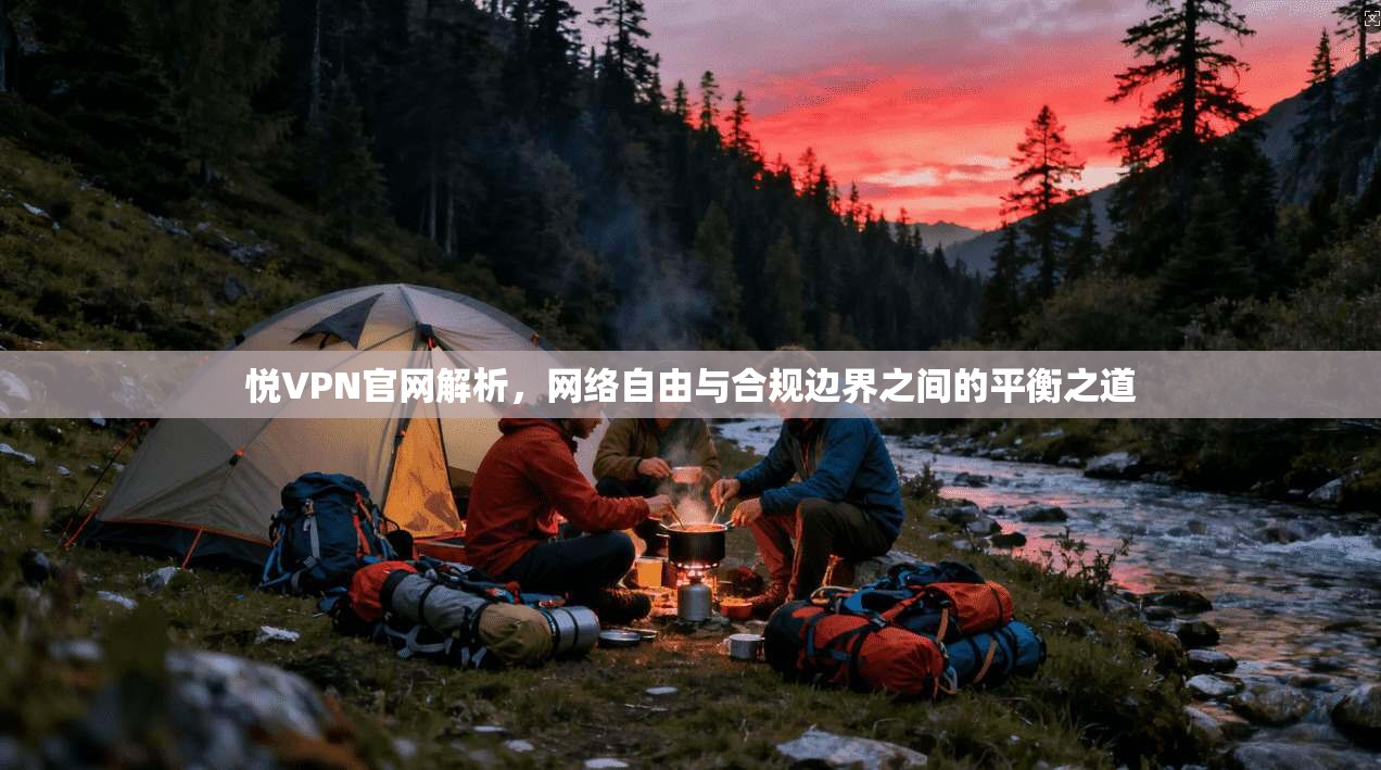 悦VPN官网解析,网络自由与合规边界之间的平衡之道