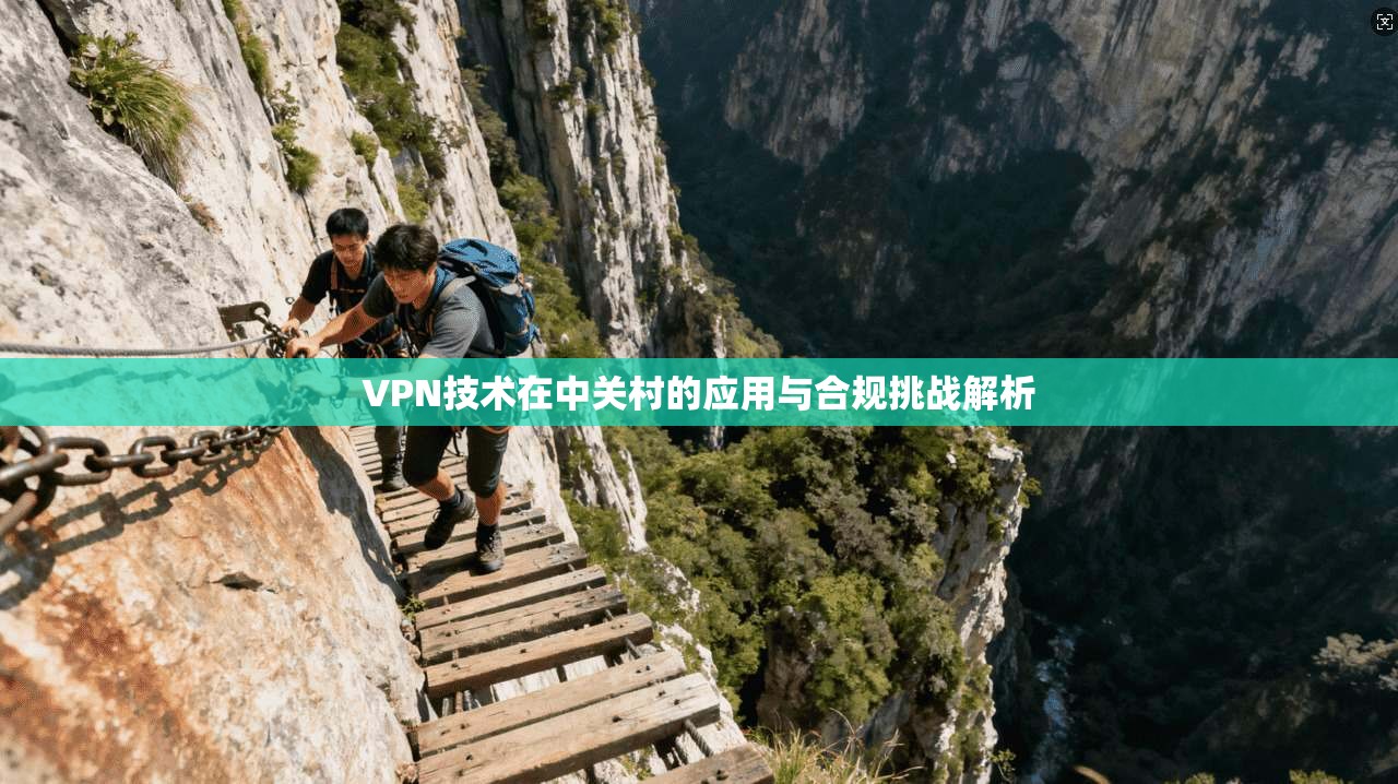 VPN技术在中关村的应用与合规挑战解析