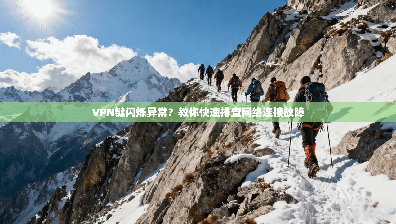 VPN键闪烁异常？教你快速排查网络连接故障