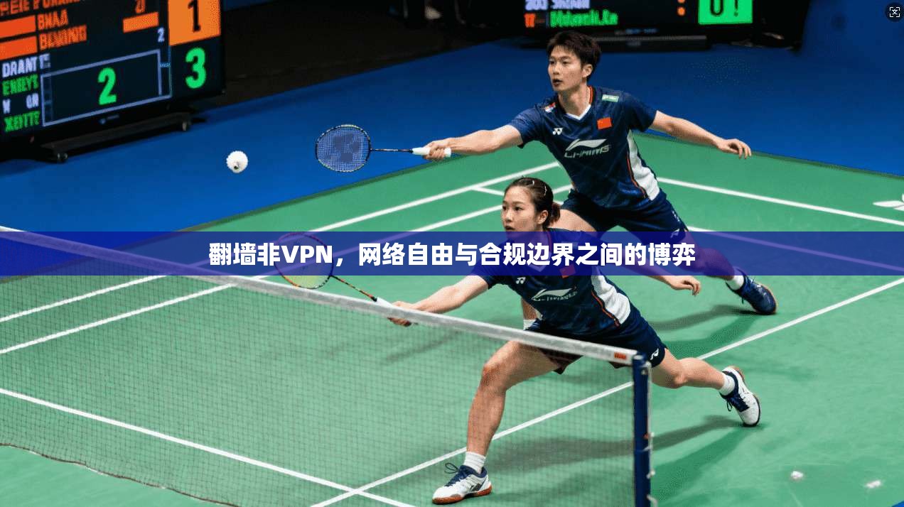 翻墙非VPN，网络自由与合规边界之间的博弈
