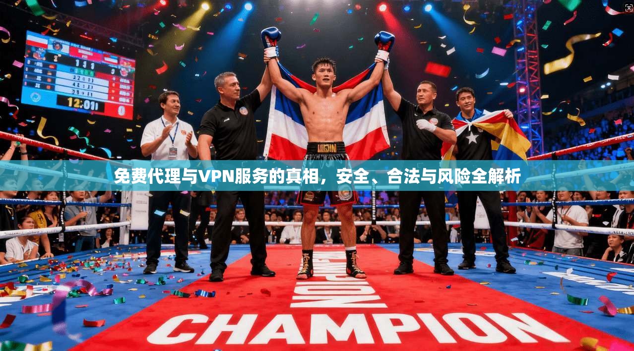 免费代理与VPN服务的真相,安全、合法与风险全解析