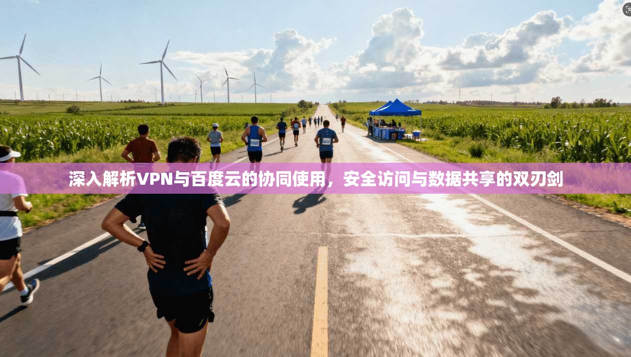 深入解析VPN与百度云的协同使用，安全访问与数据共享的双刃剑