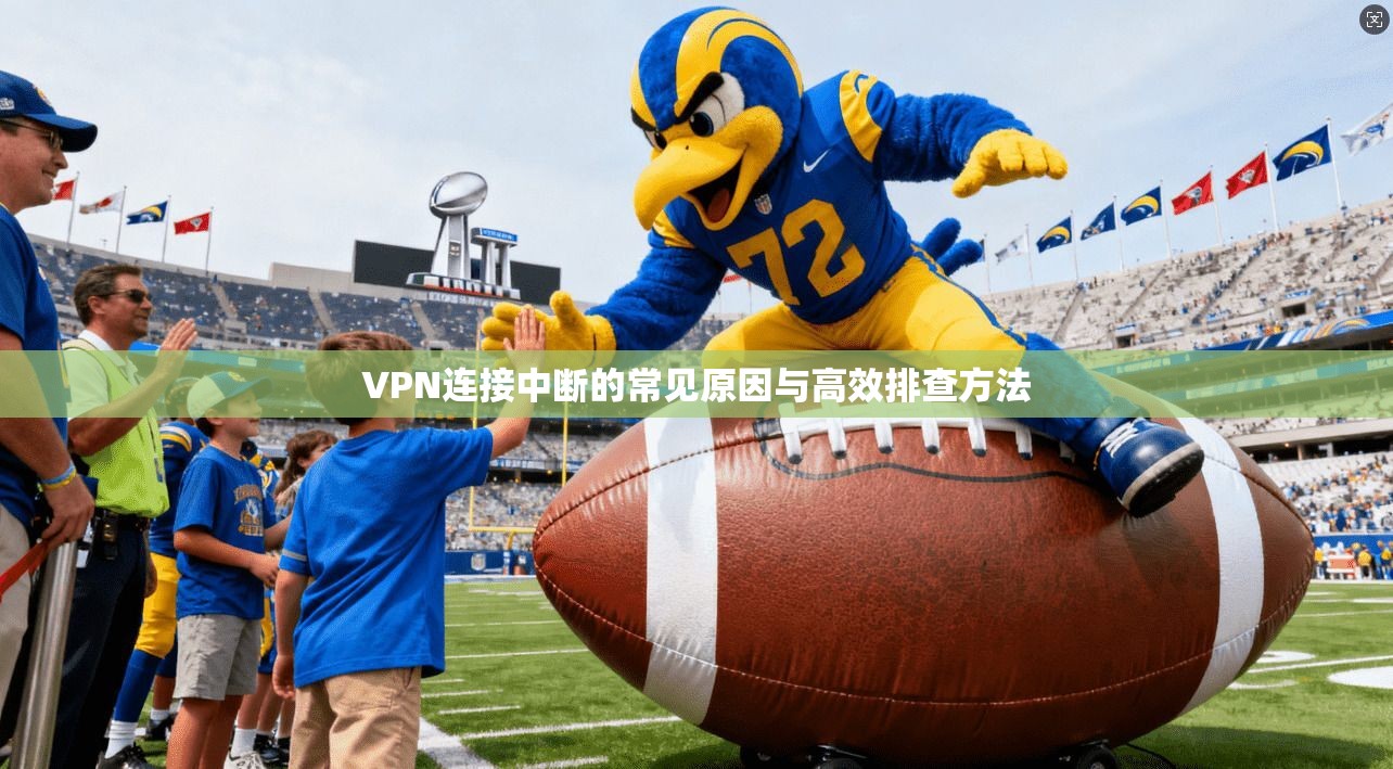 VPN连接中断的常见原因与高效排查方法