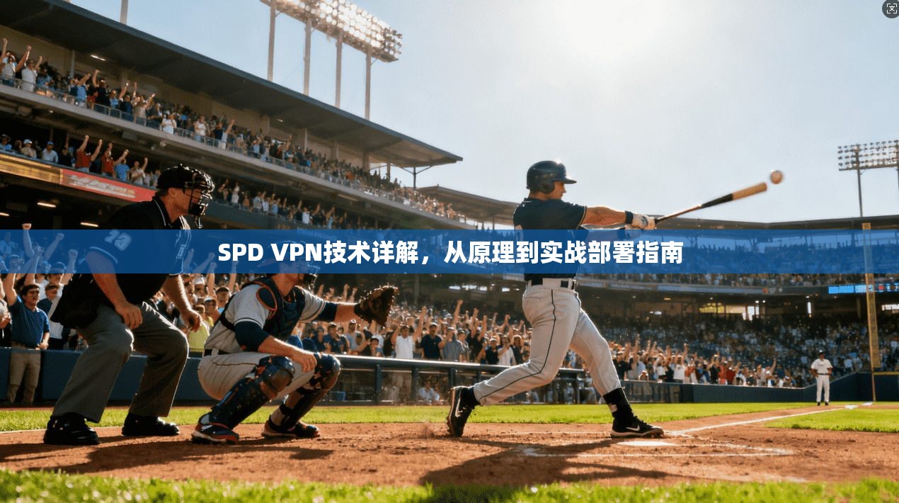 SPD VPN技术详解，从原理到实战部署指南
