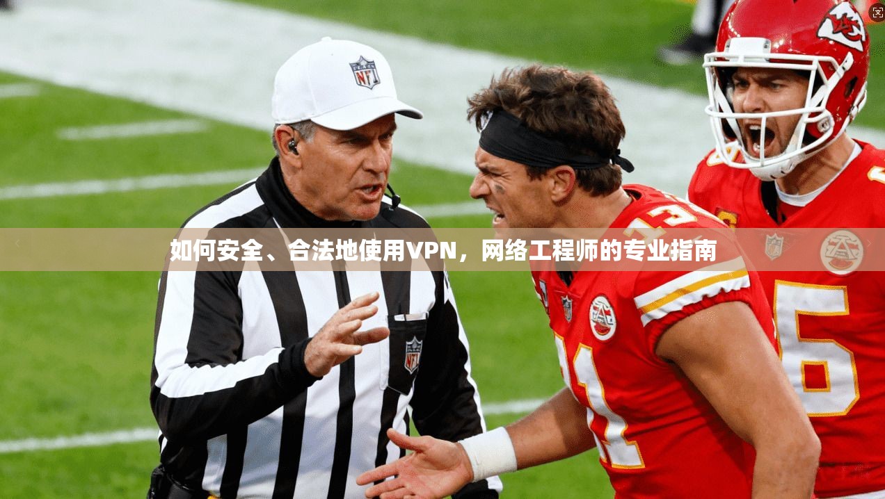 如何安全、合法地使用VPN，网络工程师的专业指南