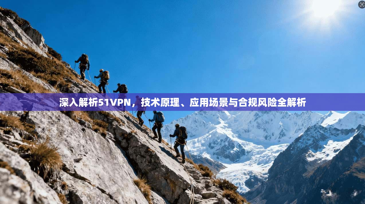 深入解析51VPN，技术原理、应用场景与合规风险全解析