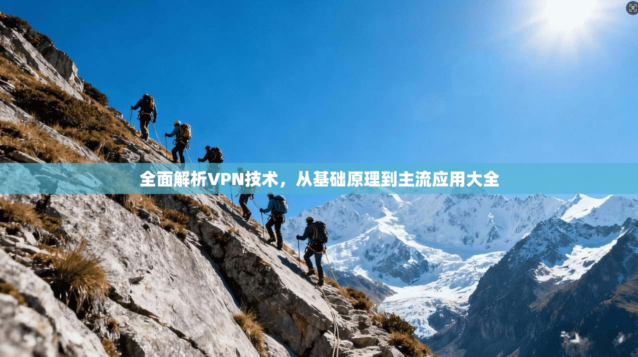 全面解析VPN技术，从基础原理到主流应用大全