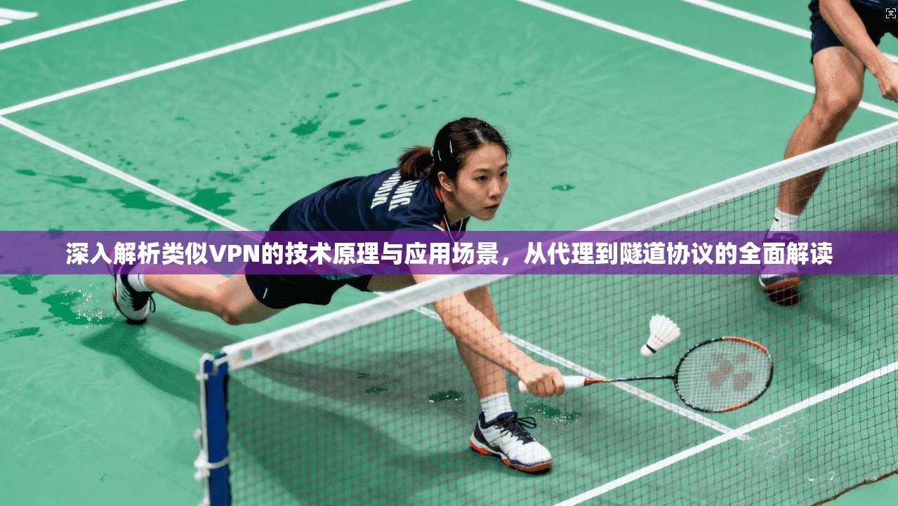 深入解析类似VPN的技术原理与应用场景，从代理到隧道协议的全面解读