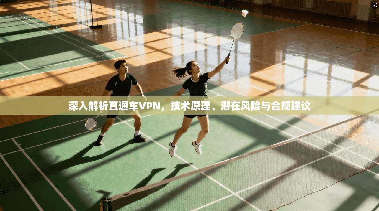 深入解析直通车VPN，技术原理、潜在风险与合规建议