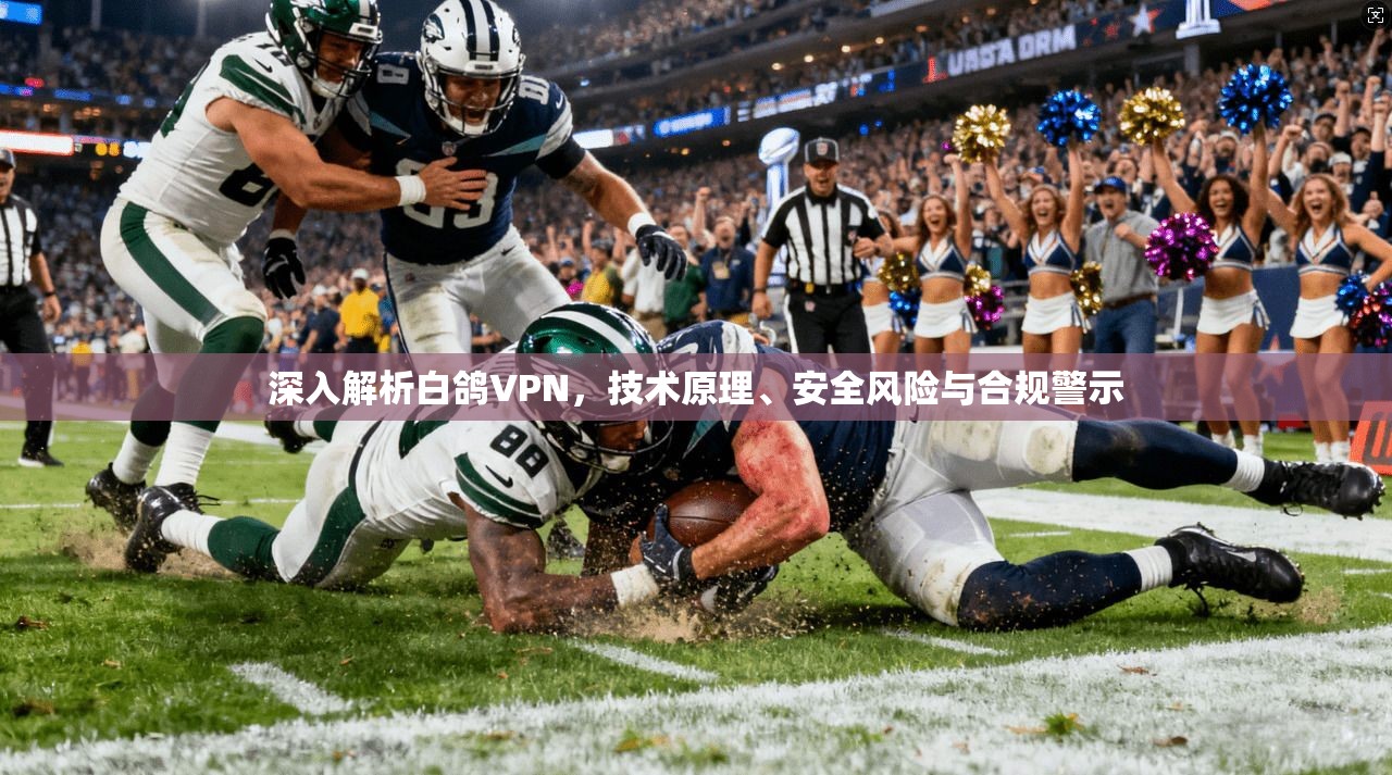 深入解析白鸽VPN，技术原理、安全风险与合规警示