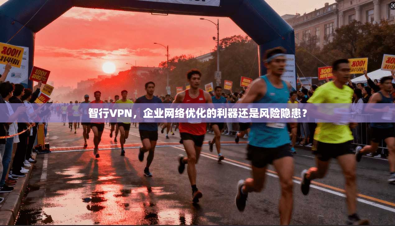 智行VPN，企业网络优化的利器还是风险隐患？