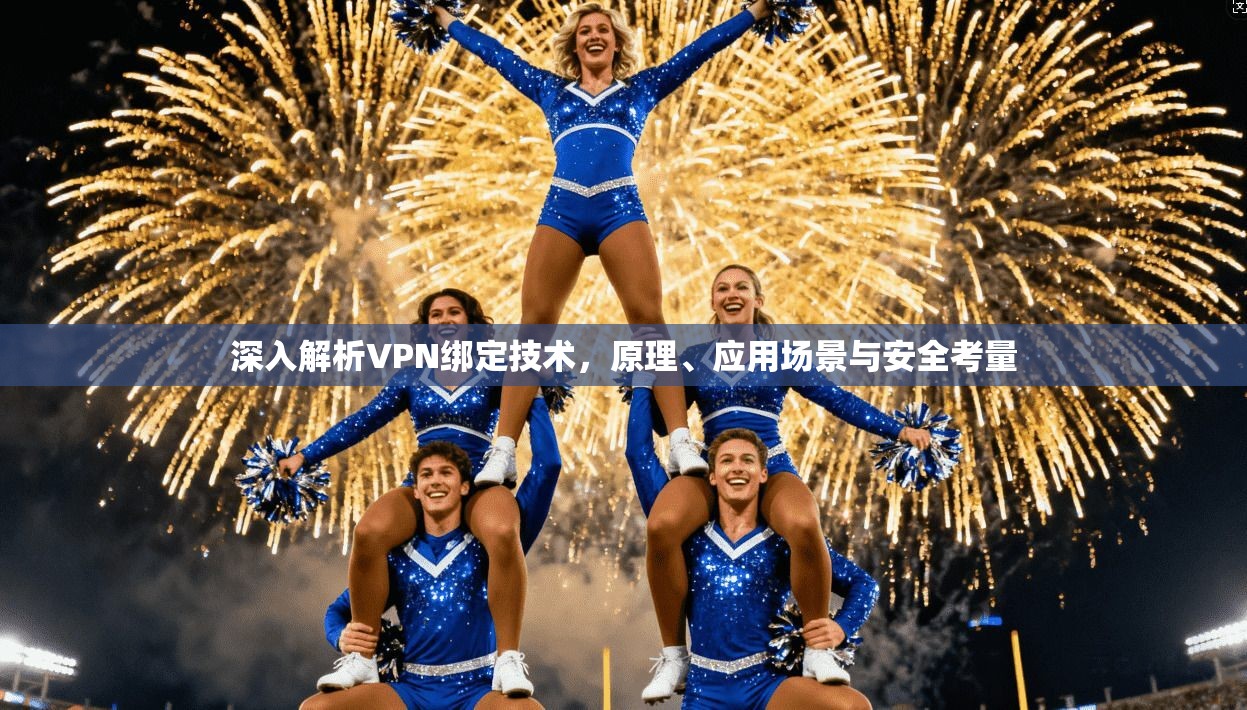 深入解析VPN绑定技术，原理、应用场景与安全考量