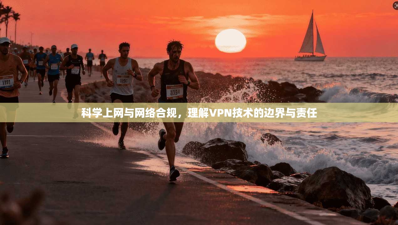 科学上网与网络合规，理解VPN技术的边界与责任