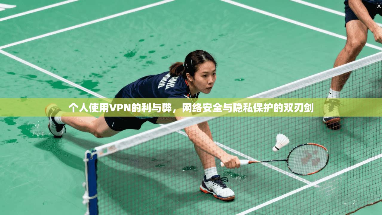 个人使用VPN的利与弊，网络安全与隐私保护的双刃剑