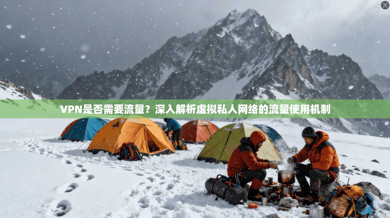 VPN是否需要流量？深入解析虚拟私人网络的流量使用机制
