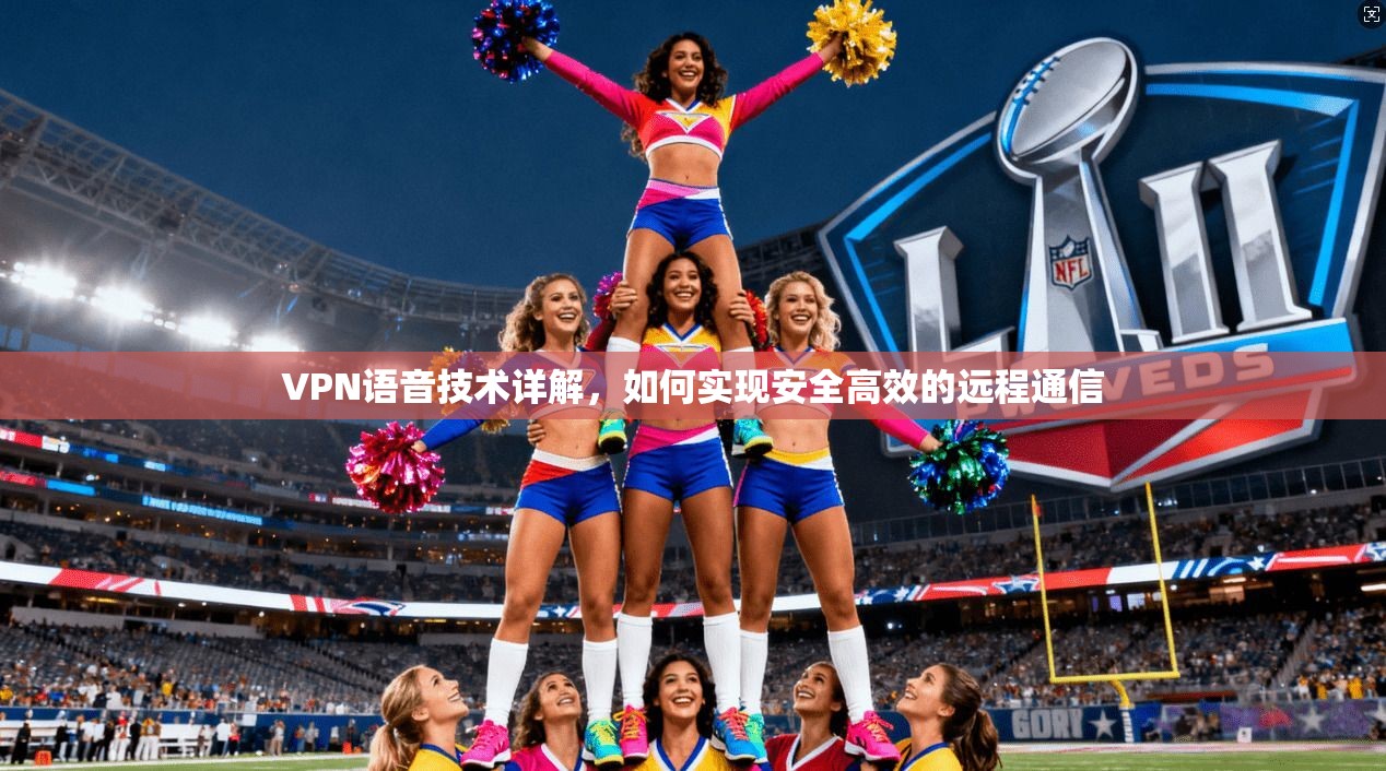 VPN语音技术详解，如何实现安全高效的远程通信
