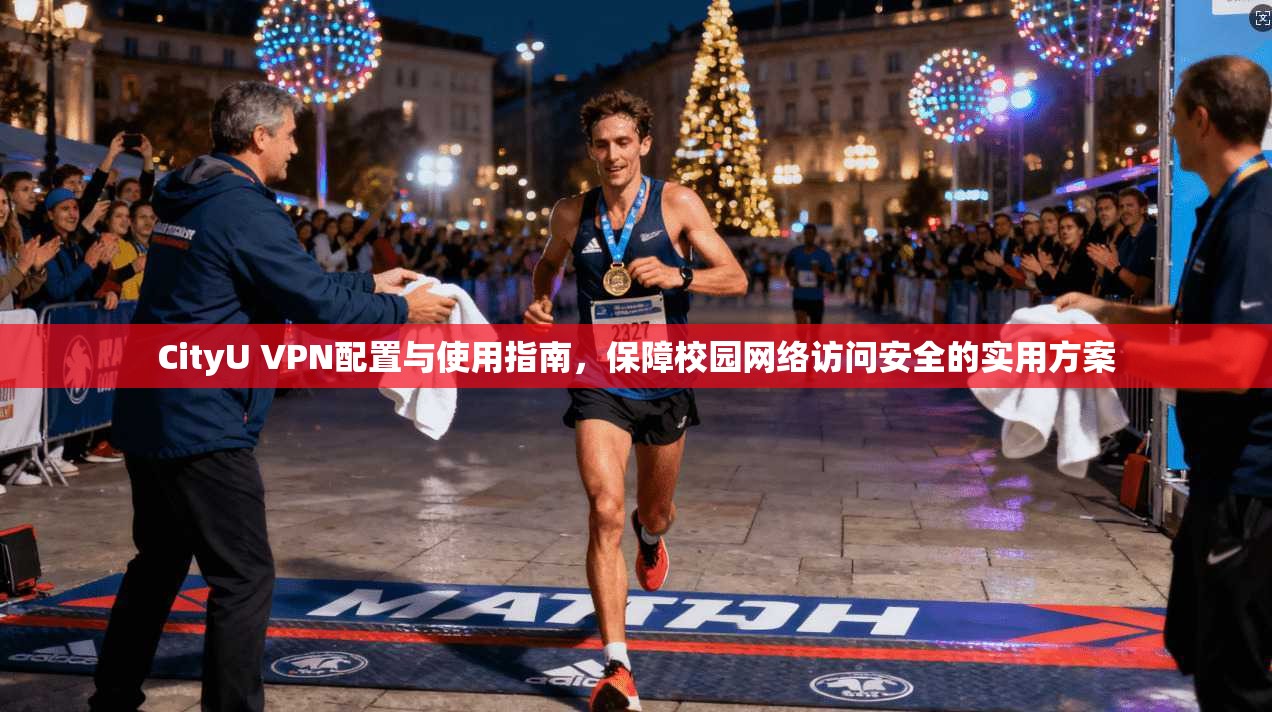 CityU VPN配置与使用指南，保障校园网络访问安全的实用方案