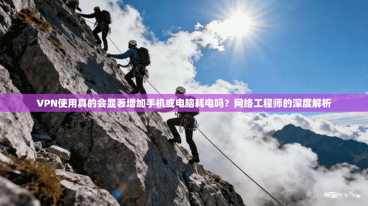 VPN使用真的会显著增加手机或电脑耗电吗？网络工程师的深度解析