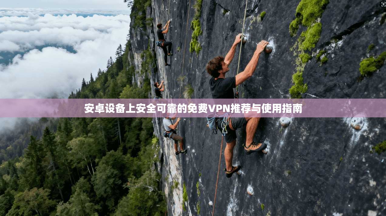 安卓设备上安全可靠的免费VPN推荐与使用指南