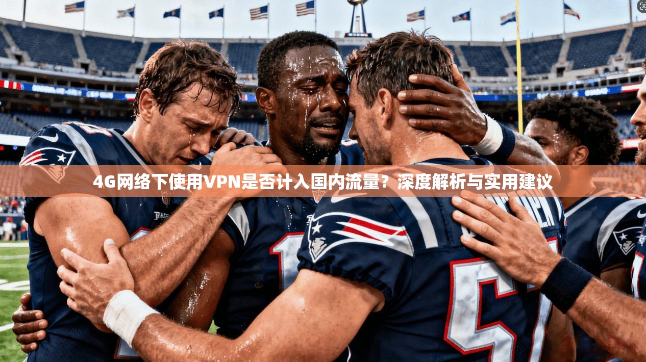 4G网络下使用VPN是否计入国内流量？深度解析与实用建议