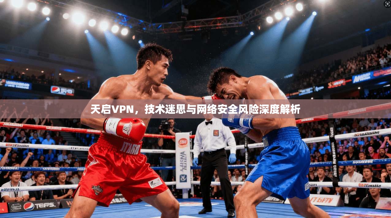天启VPN，技术迷思与网络安全风险深度解析