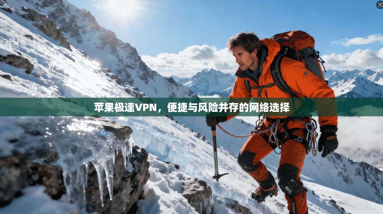 苹果极速VPN，便捷与风险并存的网络选择