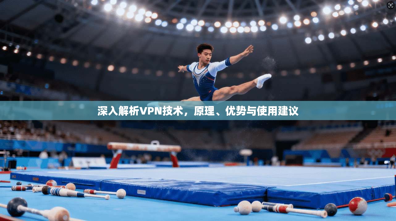 深入解析VPN技术，原理、优势与使用建议