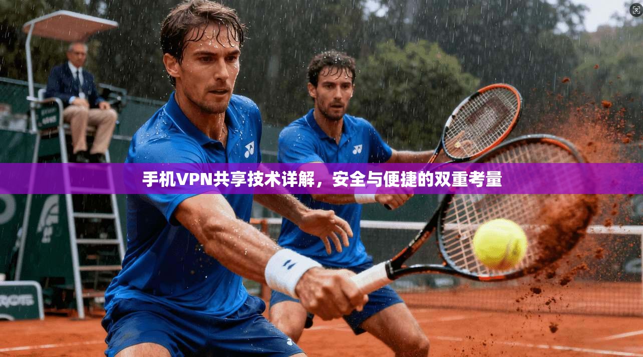 手机VPN共享技术详解，安全与便捷的双重考量