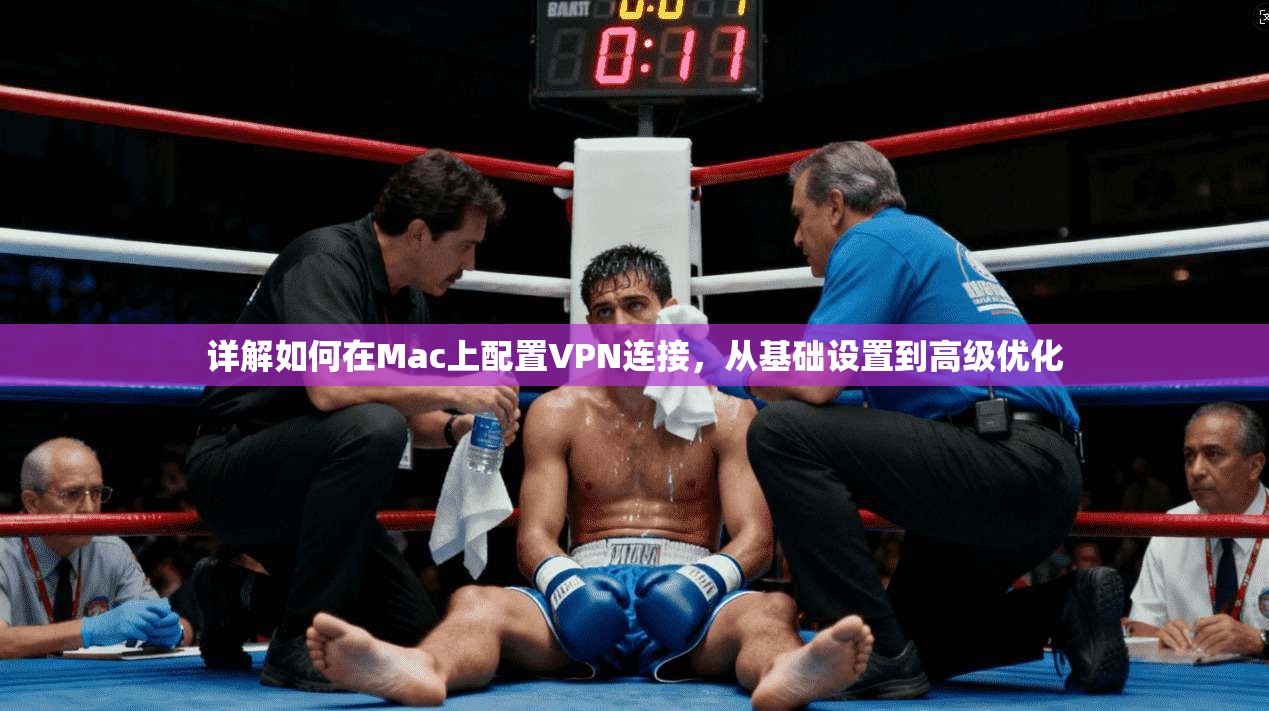 详解如何在Mac上配置VPN连接，从基础设置到高级优化