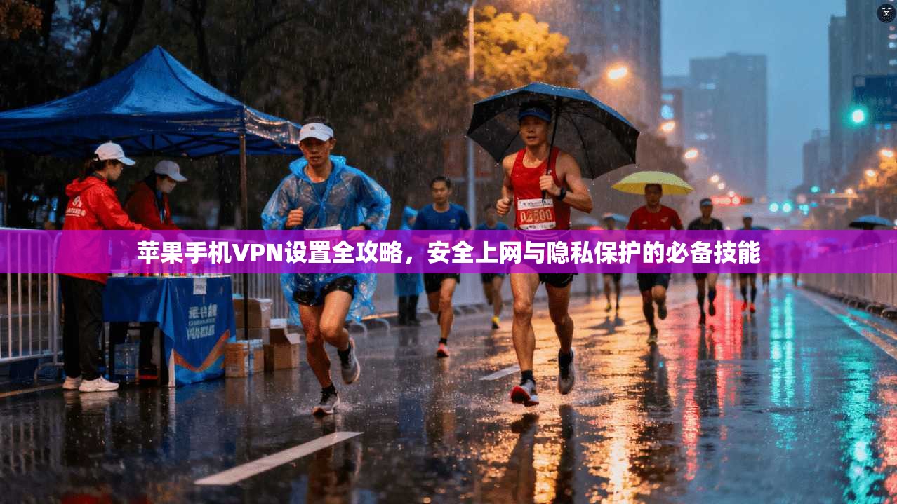 苹果手机VPN设置全攻略，安全上网与隐私保护的必备技能