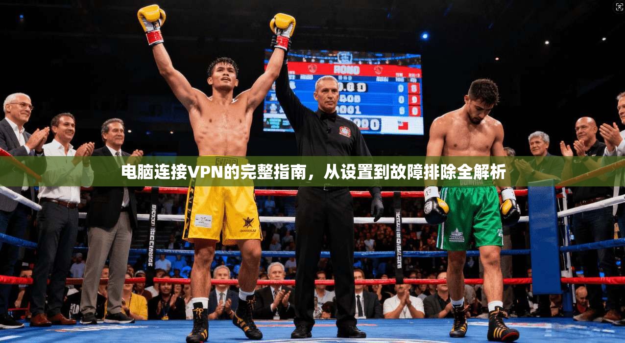 电脑连接VPN的完整指南，从设置到故障排除全解析