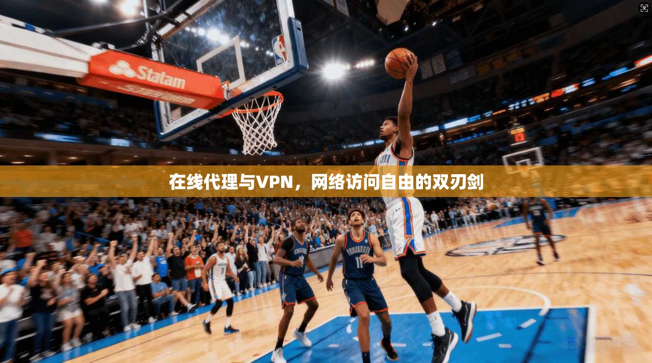 在线代理与VPN，网络访问自由的双刃剑