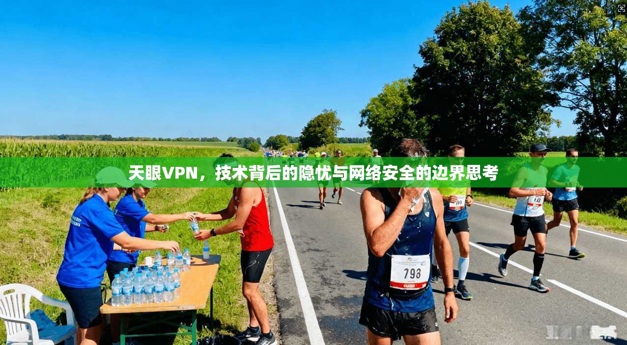 天眼VPN，技术背后的隐忧与网络安全的边界思考