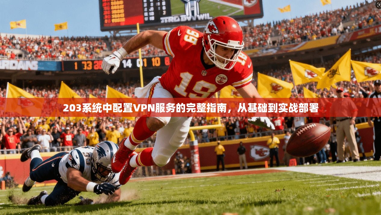 203系统中配置VPN服务的完整指南，从基础到实战部署