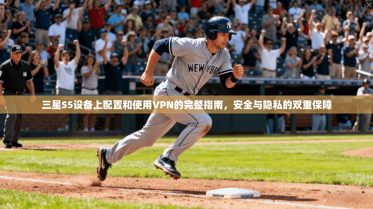 三星S5设备上配置和使用VPN的完整指南，安全与隐私的双重保障
