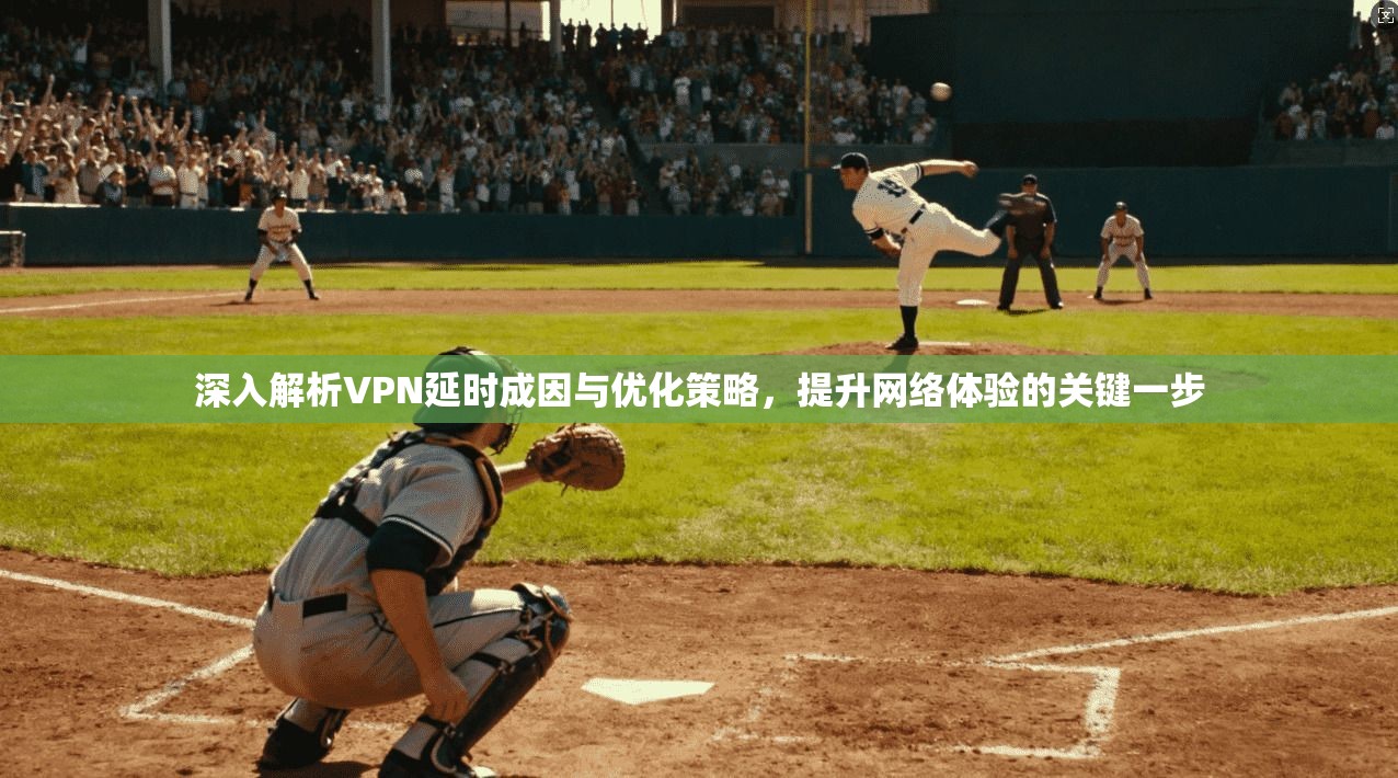 深入解析VPN延时成因与优化策略，提升网络体验的关键一步