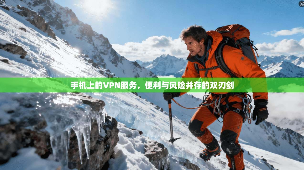 手机上的VPN服务，便利与风险并存的双刃剑