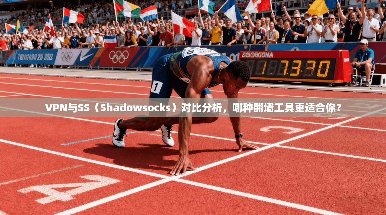 VPN与SS（Shadowsocks）对比分析，哪种翻墙工具更适合你？