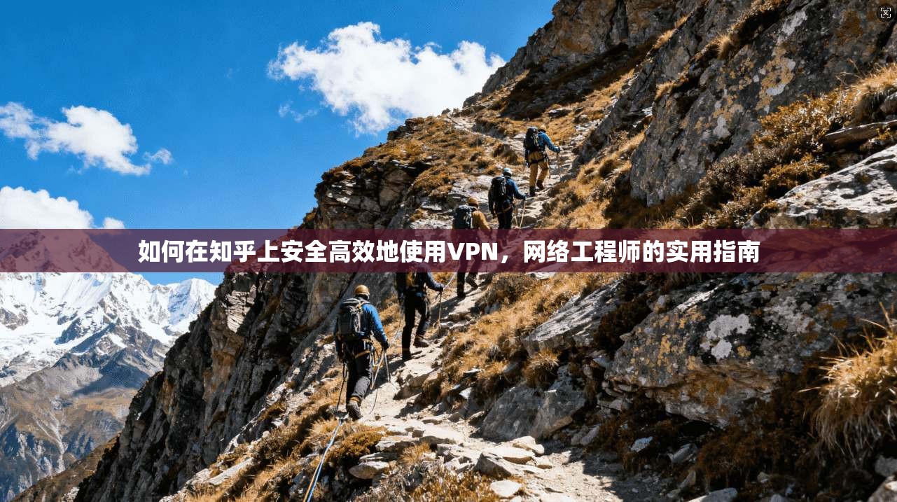 如何在知乎上安全高效地使用VPN，网络工程师的实用指南