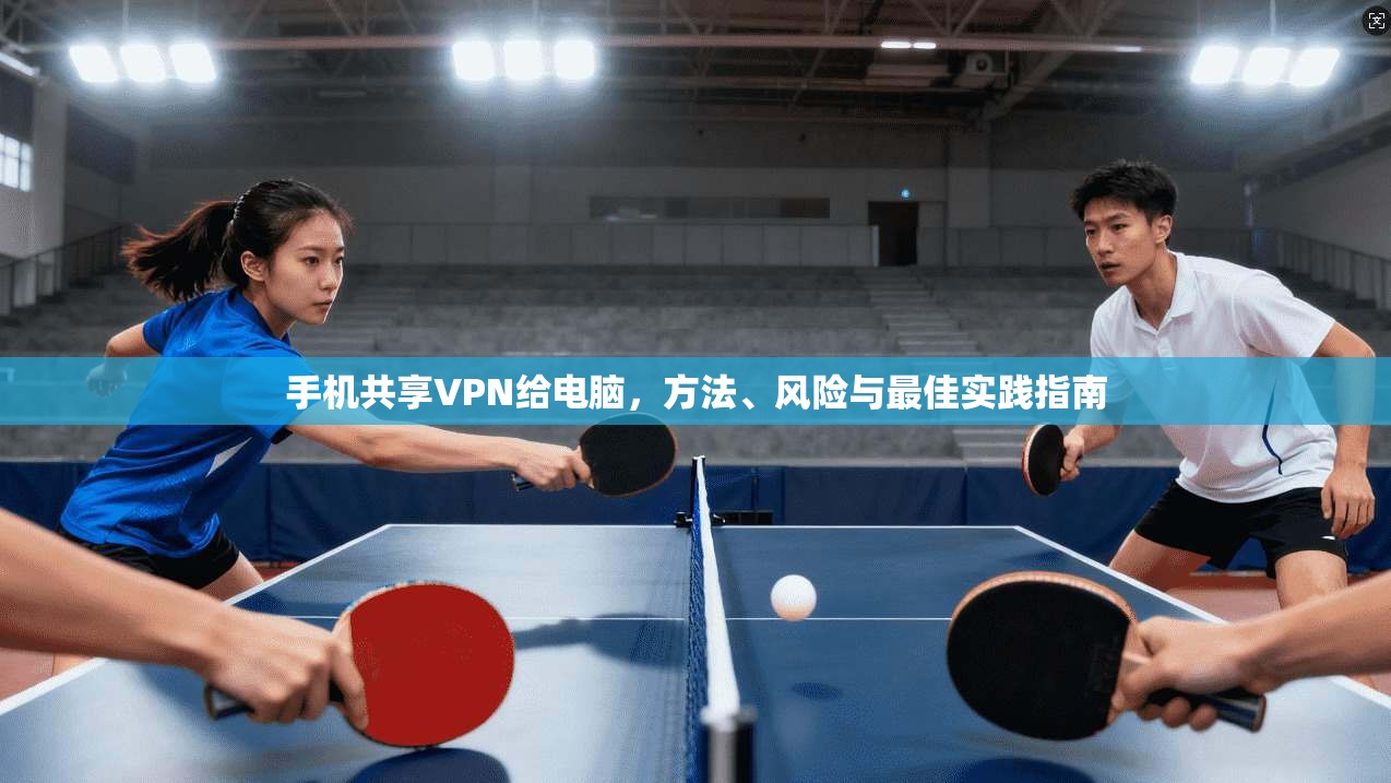 手机共享VPN给电脑，方法、风险与最佳实践指南