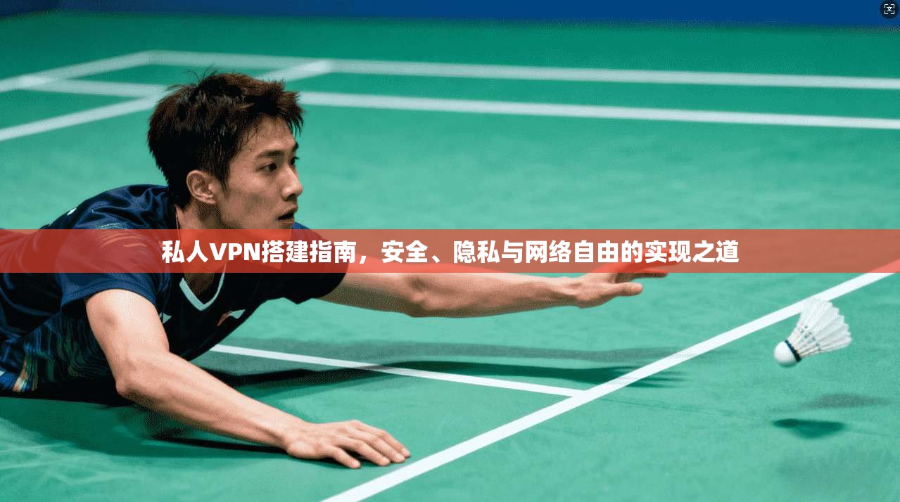 私人VPN搭建指南，安全、隐私与网络自由的实现之道