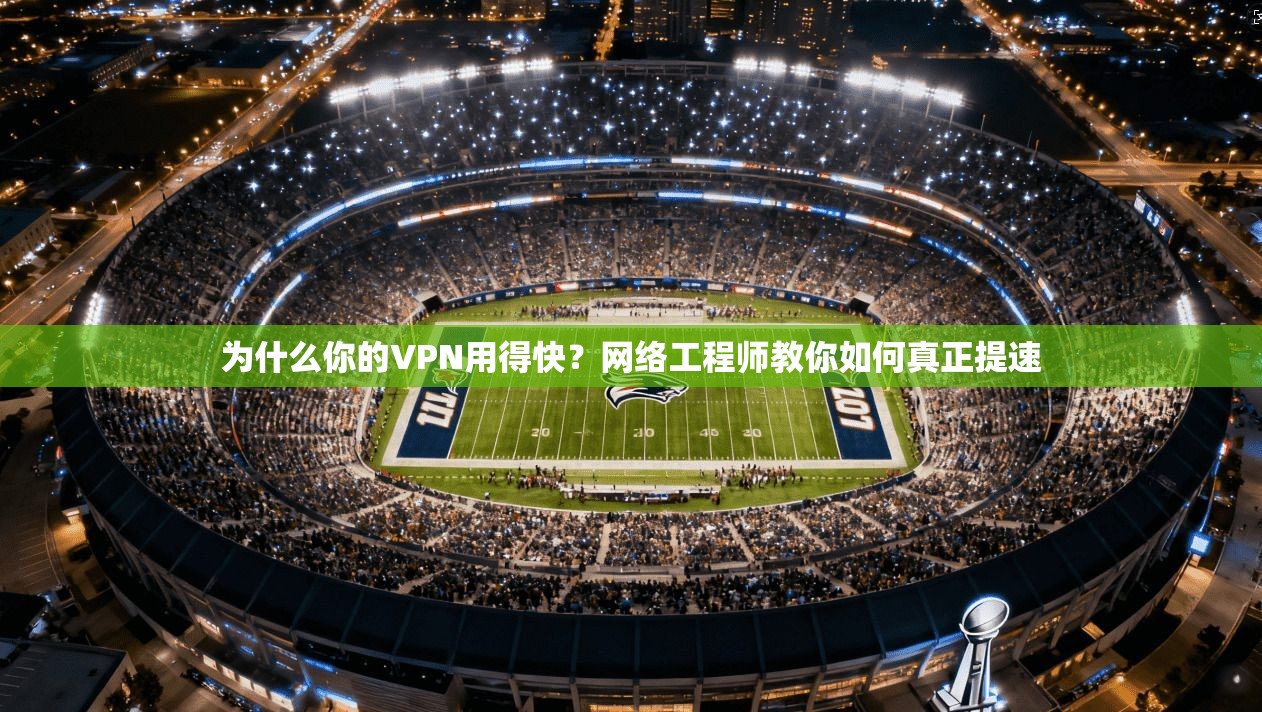 为什么你的VPN用得快？网络工程师教你如何真正提速