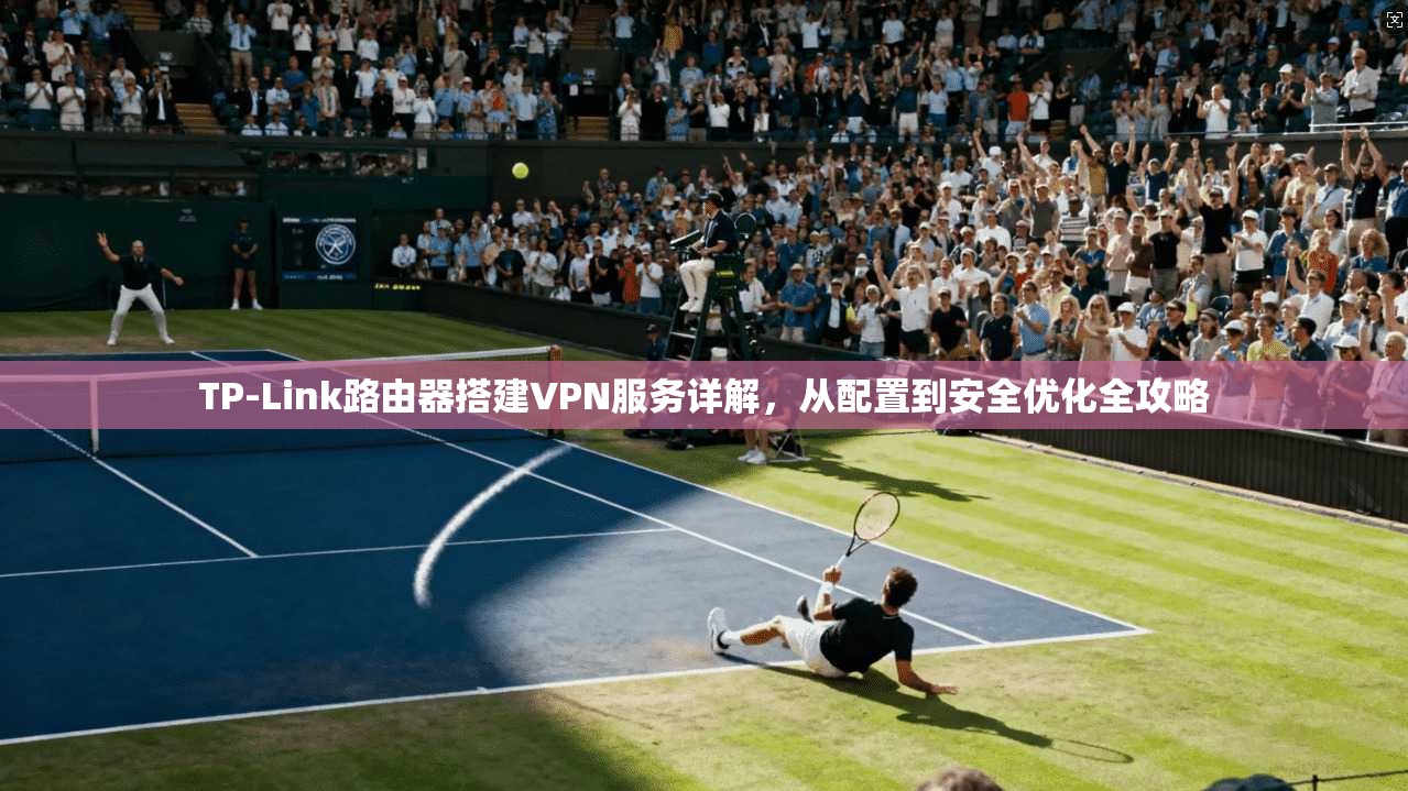 TP-Link路由器搭建VPN服务详解，从配置到安全优化全攻略