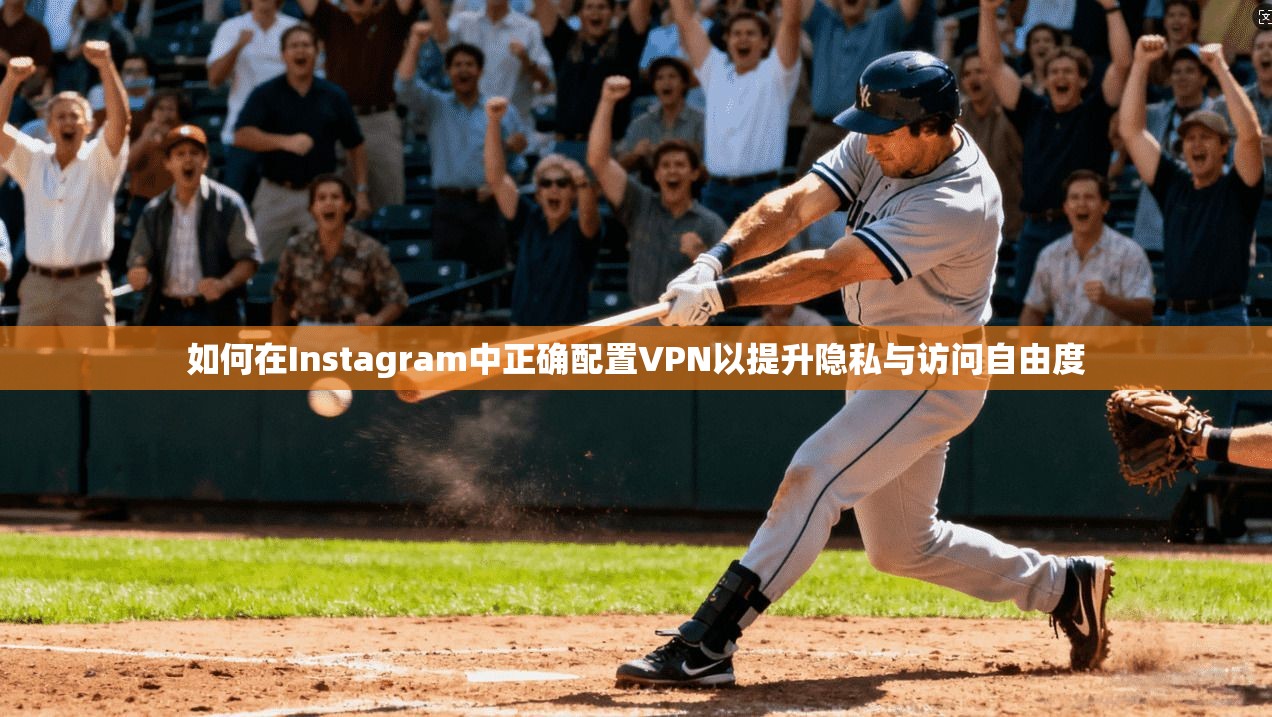 如何在Instagram中正确配置VPN以提升隐私与访问自由度