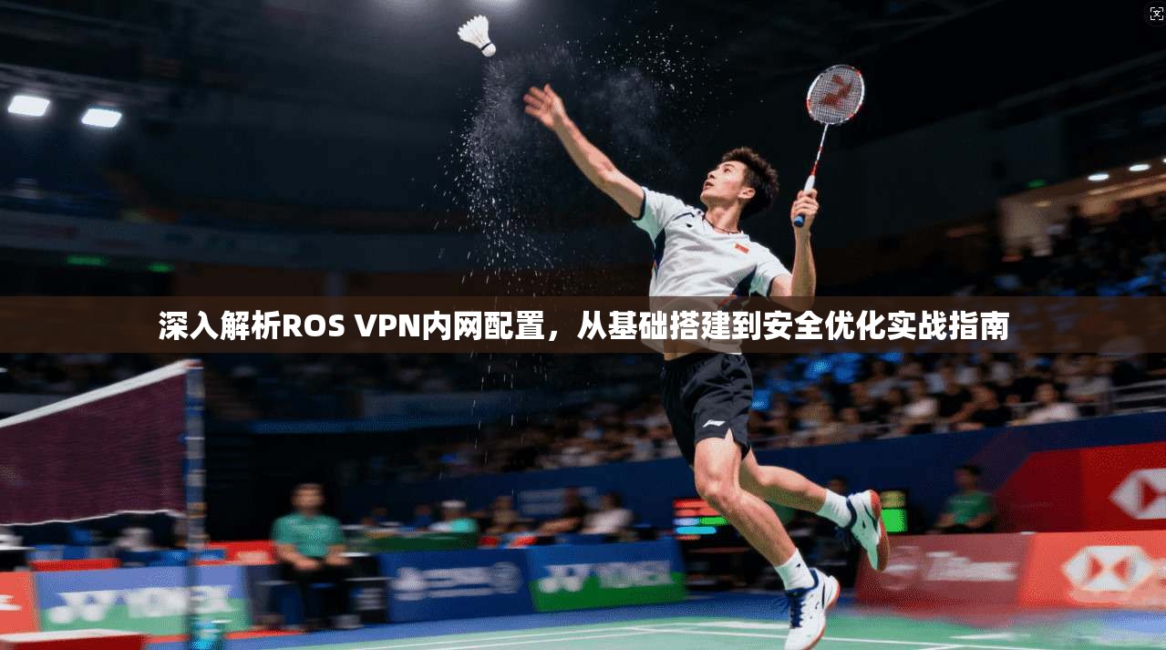 深入解析ROS VPN内网配置，从基础搭建到安全优化实战指南