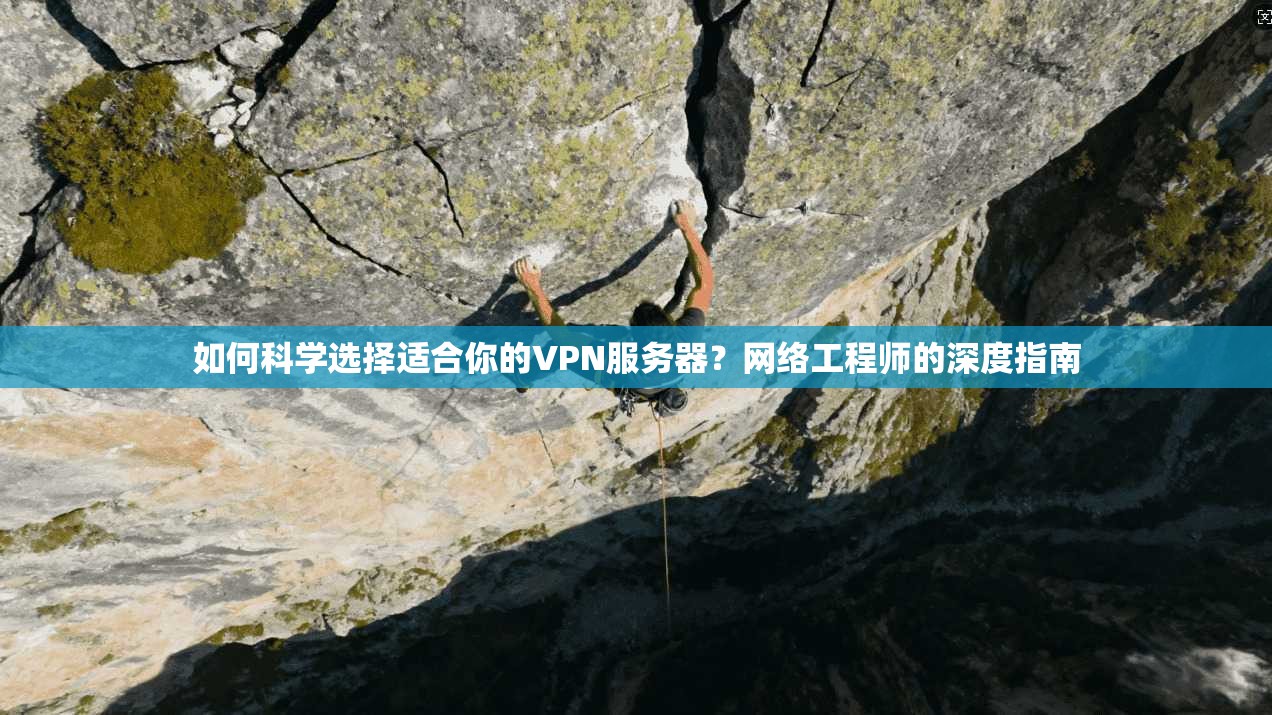 如何科学选择适合你的VPN服务器？网络工程师的深度指南
