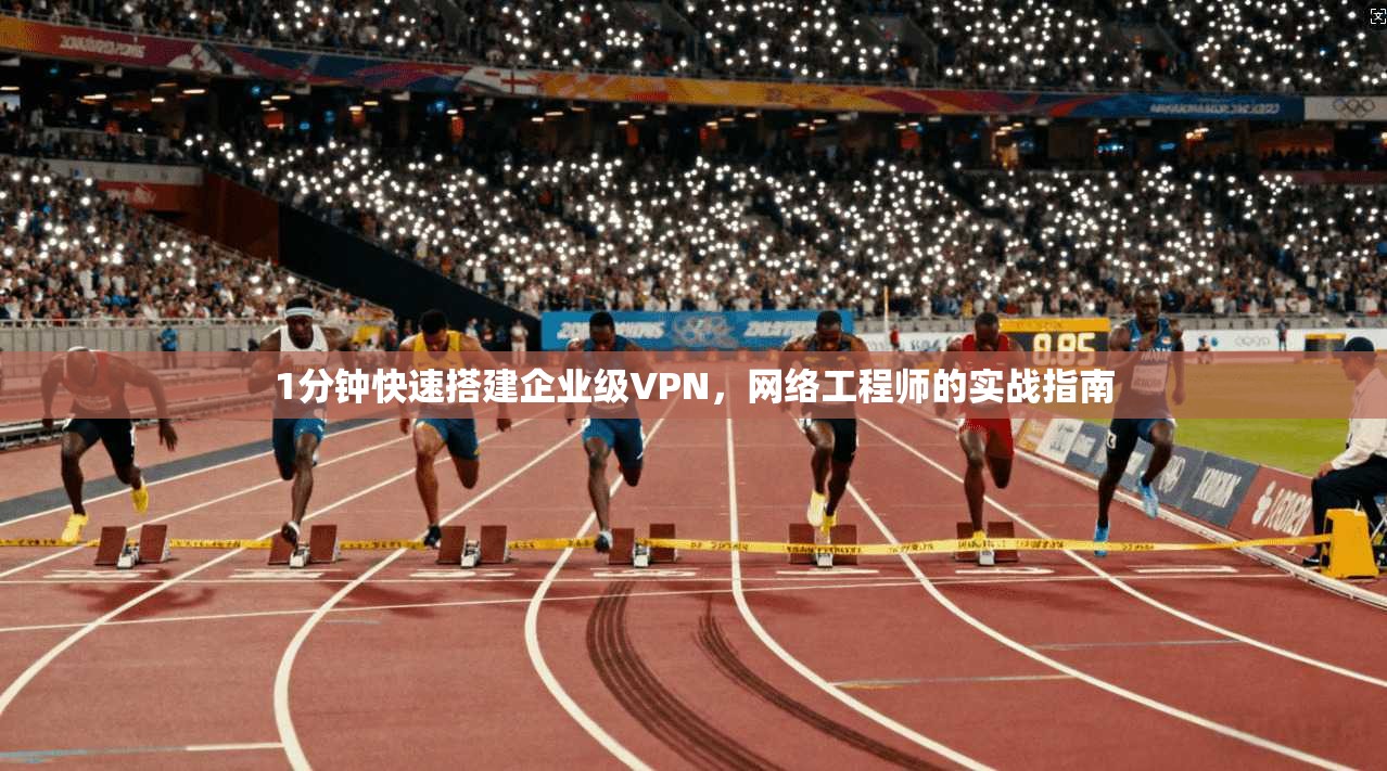 1分钟快速搭建企业级VPN，网络工程师的实战指南