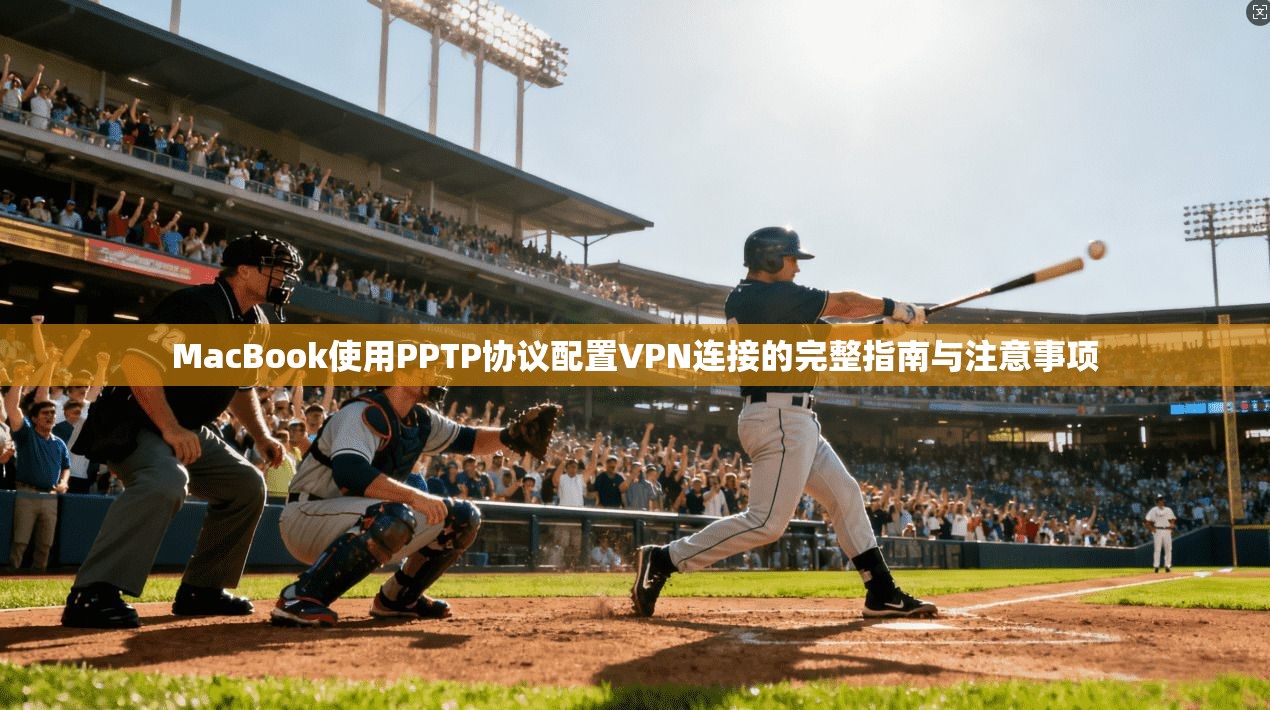 MacBook使用PPTP协议配置VPN连接的完整指南与注意事项